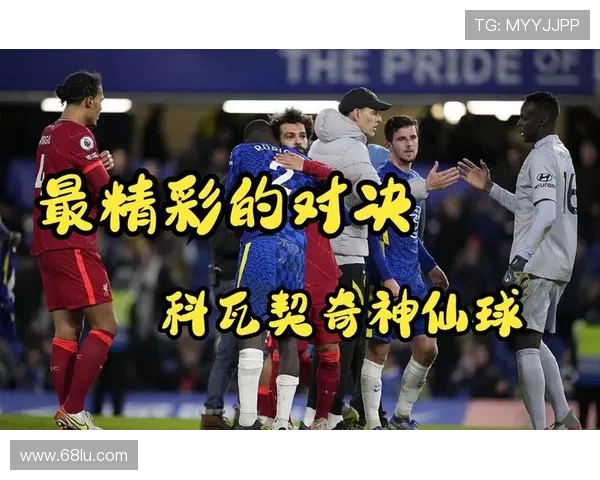 切尔西与利物浦激情对决直播全程回顾与精彩瞬间分析